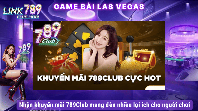 Nhận khuyến mãi 789Club mang đến nhiều lợi ích cho người chơi
