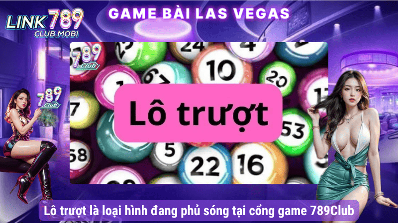 Lô trượt là loại hình đang phủ sóng tại cổng game 789Club