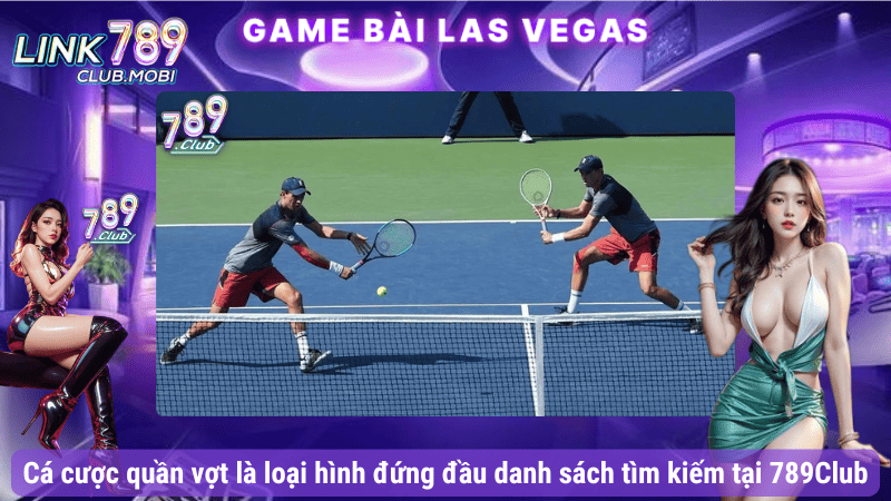 Cá cược quần vợt là loại hình đứng đầu danh sách tìm kiếm tại 789Club