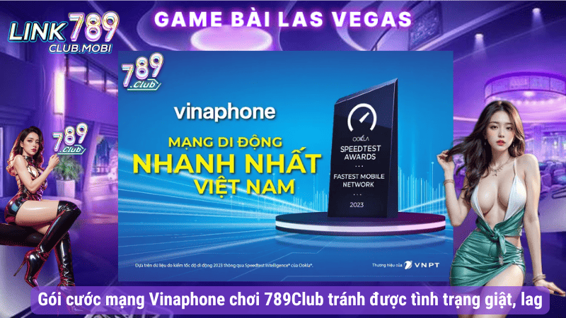 Gói cước mạng Vinaphone chơi 789Club tránh được tình trạng giật, lag